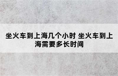 坐火车到上海几个小时 坐火车到上海需要多长时间